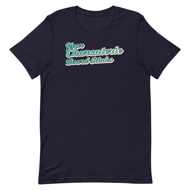 Your Charcuterie Board Stinks - T-Shirt