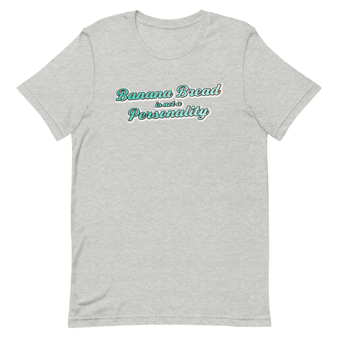 Banana Bread is not a Personality - T-Shirt